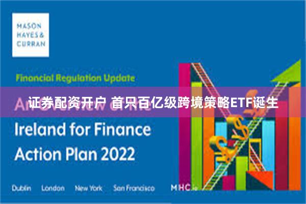 证券配资开户 首只百亿级跨境策略ETF诞生