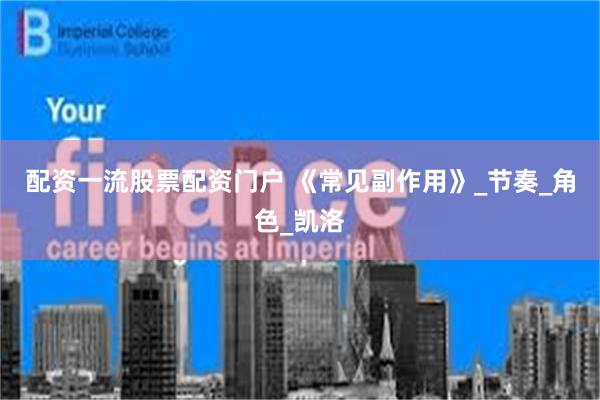 配资一流股票配资门户 《常见副作用》_节奏_角色_凯洛